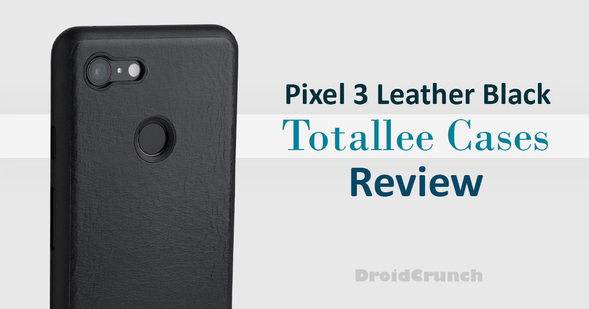 Pixel 3 Leather Black Totallee Cases Review