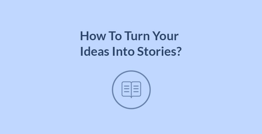 How to turn your ideas into stories writing tips