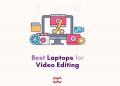 List of Best Laptops for Video Editing