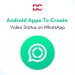 Android Apps To Create Video Status on WhatsApp