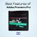 Best Features of Adobe Premiere Pro